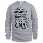 Admit It Life Boring Without CNA - Nurse Humor Apparel T-Shirt, Hoodie & More - grunx260804-0068