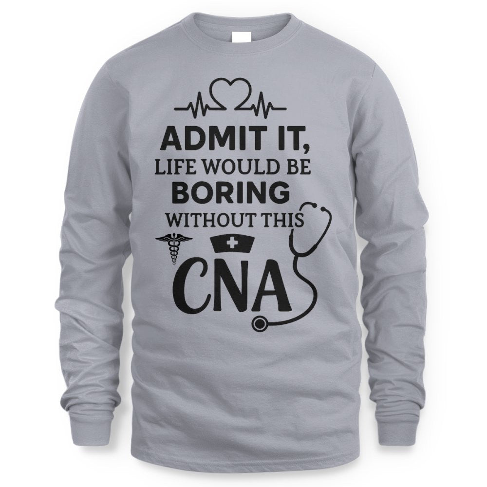 Admit It Life Boring Without CNA - Nurse Humor Apparel T-Shirt, Hoodie & More - grunx260804-0068