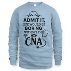 Admit It Life Boring Without CNA - Nurse Humor Apparel T-Shirt, Hoodie & More - grunx260804-0068