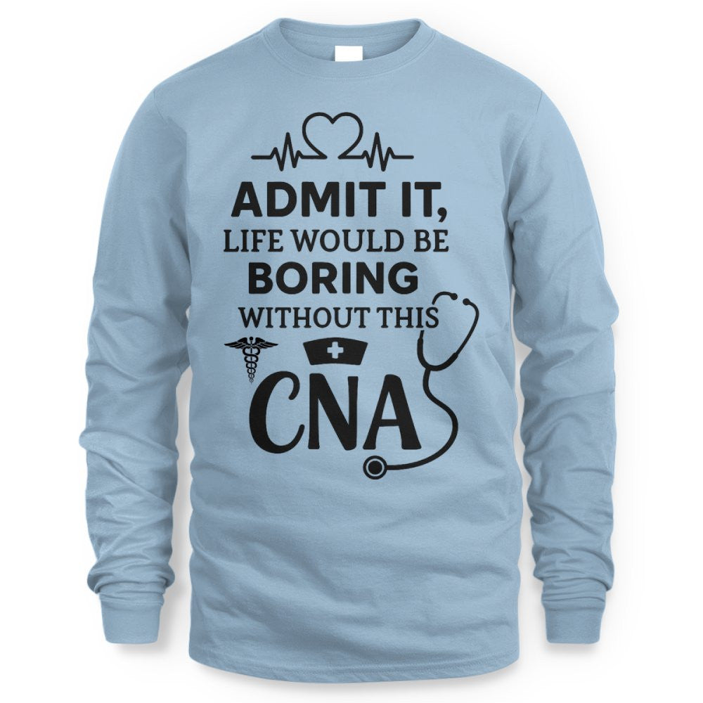 Admit It Life Boring Without CNA - Nurse Humor Apparel T-Shirt, Hoodie & More - grunx260804-0068