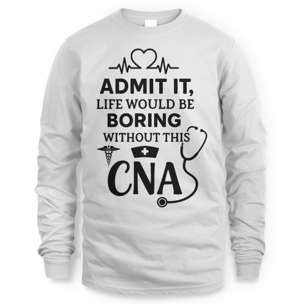 Admit It Life Boring Without CNA - Nurse Humor Apparel T-Shirt, Hoodie & More - grunx260804-0068