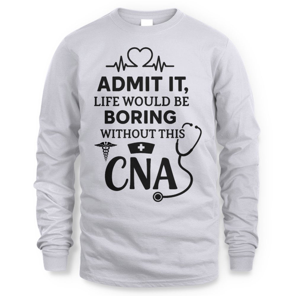 Admit It Life Boring Without CNA - Nurse Humor Apparel T-Shirt, Hoodie & More - grunx260804-0068
