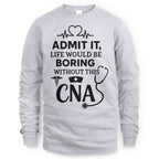 Admit It Life Boring Without CNA - Nurse Humor Apparel T-Shirt, Hoodie & More - grunx260804-0068