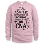 Admit It Life Boring Without CNA - Nurse Humor Apparel T-Shirt, Hoodie & More - grunx260804-0068