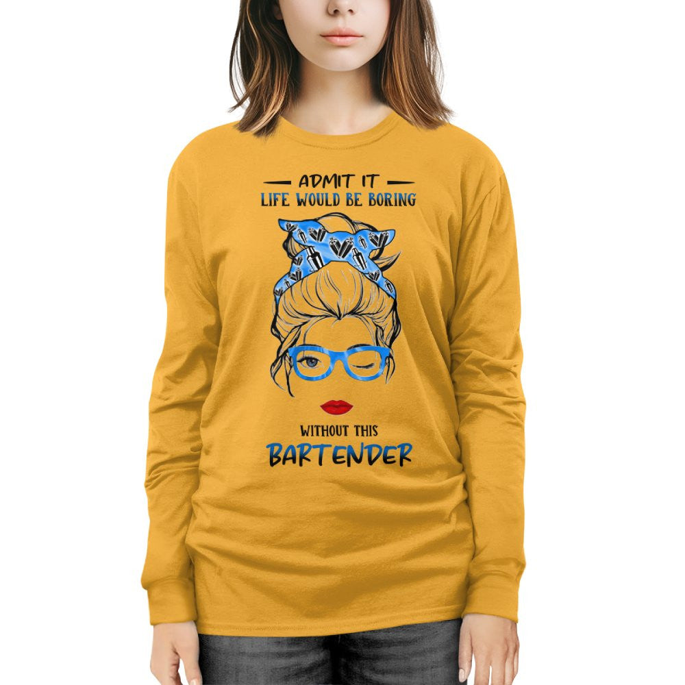 Admit It Life Would Be Boring - Bartender Funny Quote T-Shirt, Hoodie & More - grunx260804-0069