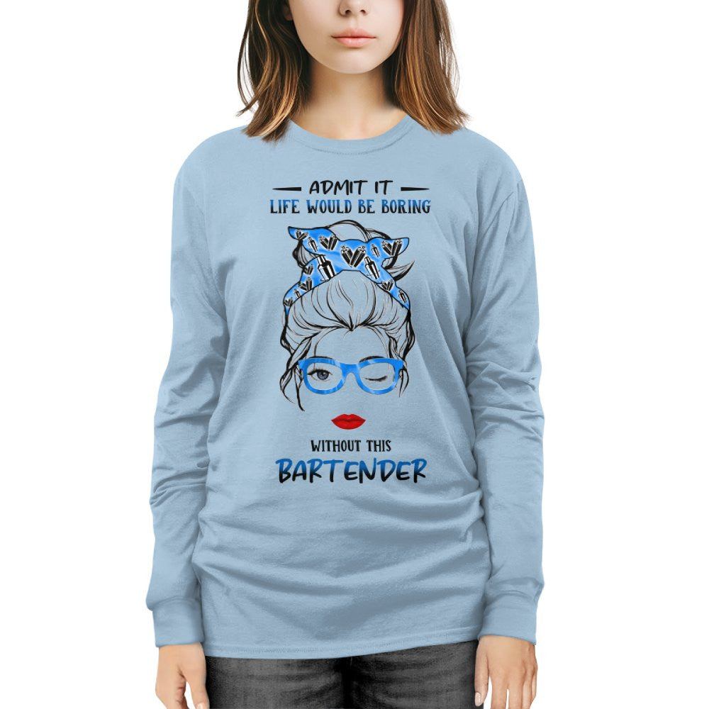 Admit It Life Would Be Boring - Bartender Funny Quote T-Shirt, Hoodie & More - grunx260804-0069