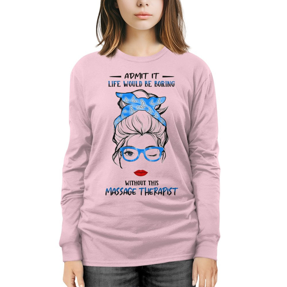 Admit It Life Would Be Boring - Massage Therapist Funny Quote T-Shirt, Hoodie & More - grunx260804-0070