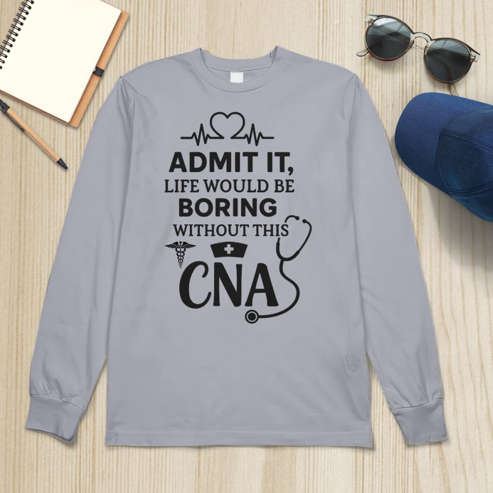 Admit It Life Boring Without CNA - Nurse Humor Apparel T-Shirt, Hoodie & More - grunx260804-0068