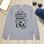 Admit It Life Boring Without CNA - Nurse Humor Apparel T-Shirt, Hoodie & More - grunx260804-0068