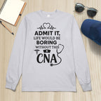 Admit It Life Boring Without CNA - Nurse Humor Apparel T-Shirt, Hoodie & More - grunx260804-0068