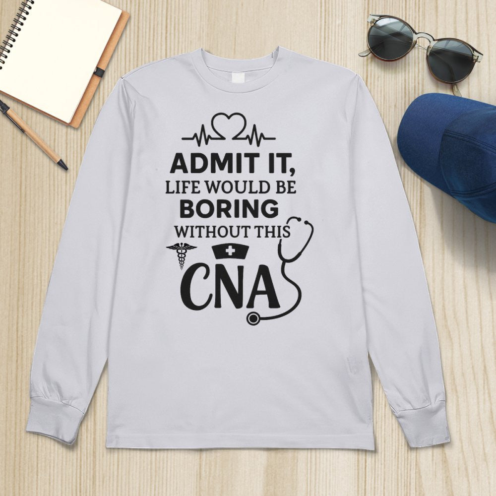 Admit It Life Boring Without CNA - Nurse Humor Apparel T-Shirt, Hoodie & More - grunx260804-0068
