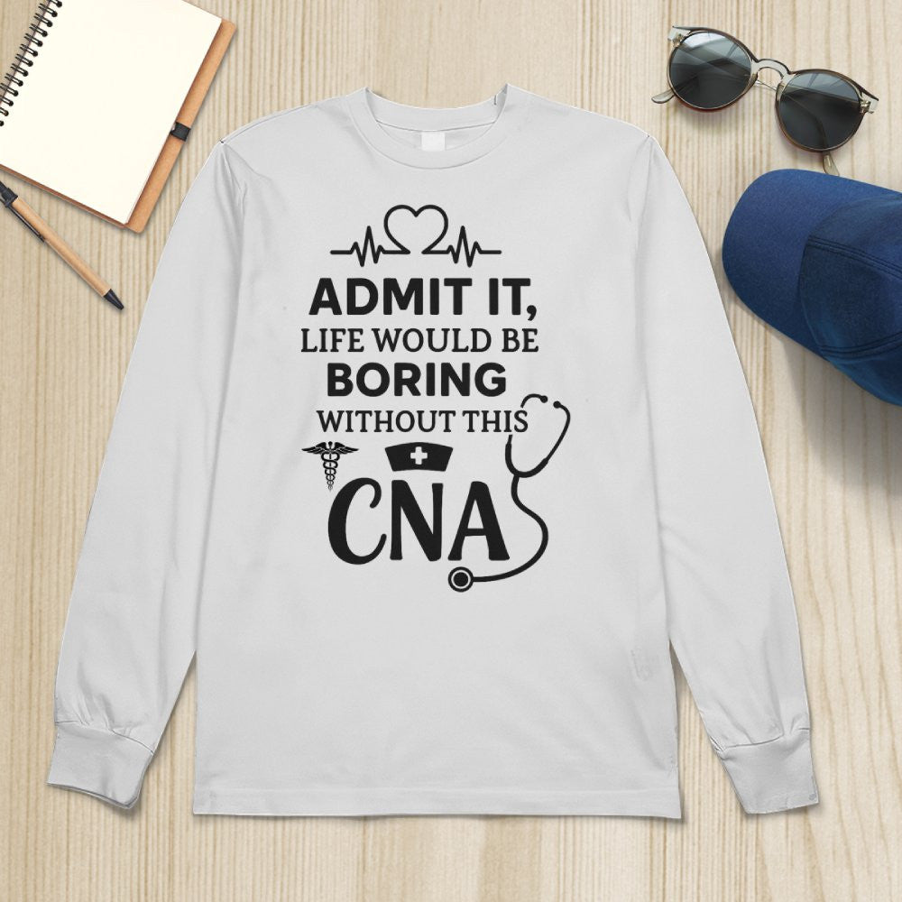 Admit It Life Boring Without CNA - Nurse Humor Apparel T-Shirt, Hoodie & More - grunx260804-0068