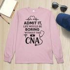 Admit It Life Boring Without CNA - Nurse Humor Apparel T-Shirt, Hoodie & More - grunx260804-0068