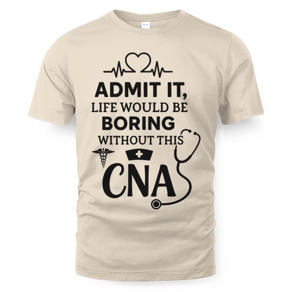 Admit It Life Boring Without CNA - Nurse Humor Apparel T-Shirt, Hoodie & More - grunx260804-0068