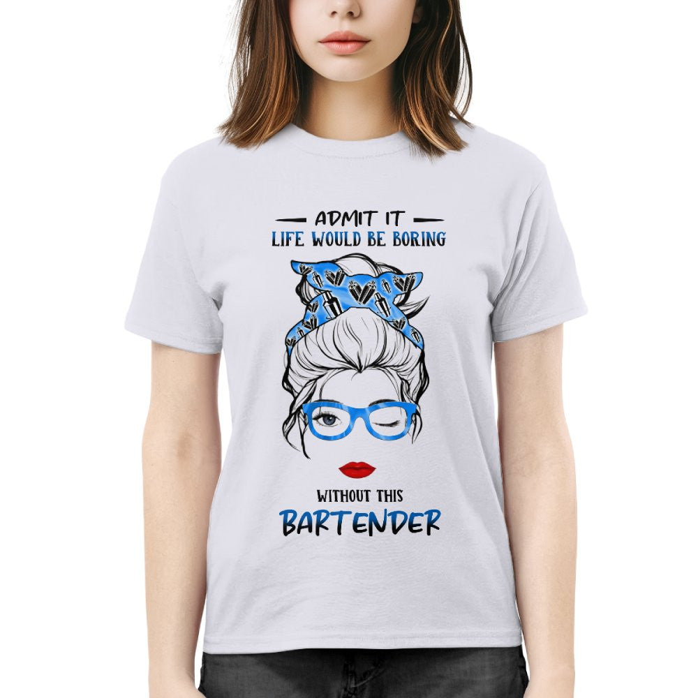 Admit It Life Would Be Boring - Bartender Funny Quote T-Shirt, Hoodie & More - grunx260804-0069