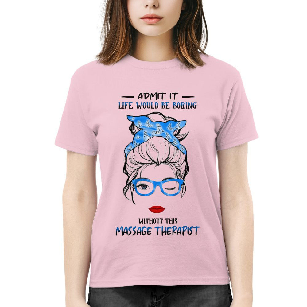 Admit It Life Would Be Boring - Massage Therapist Funny Quote T-Shirt, Hoodie & More - grunx260804-0070