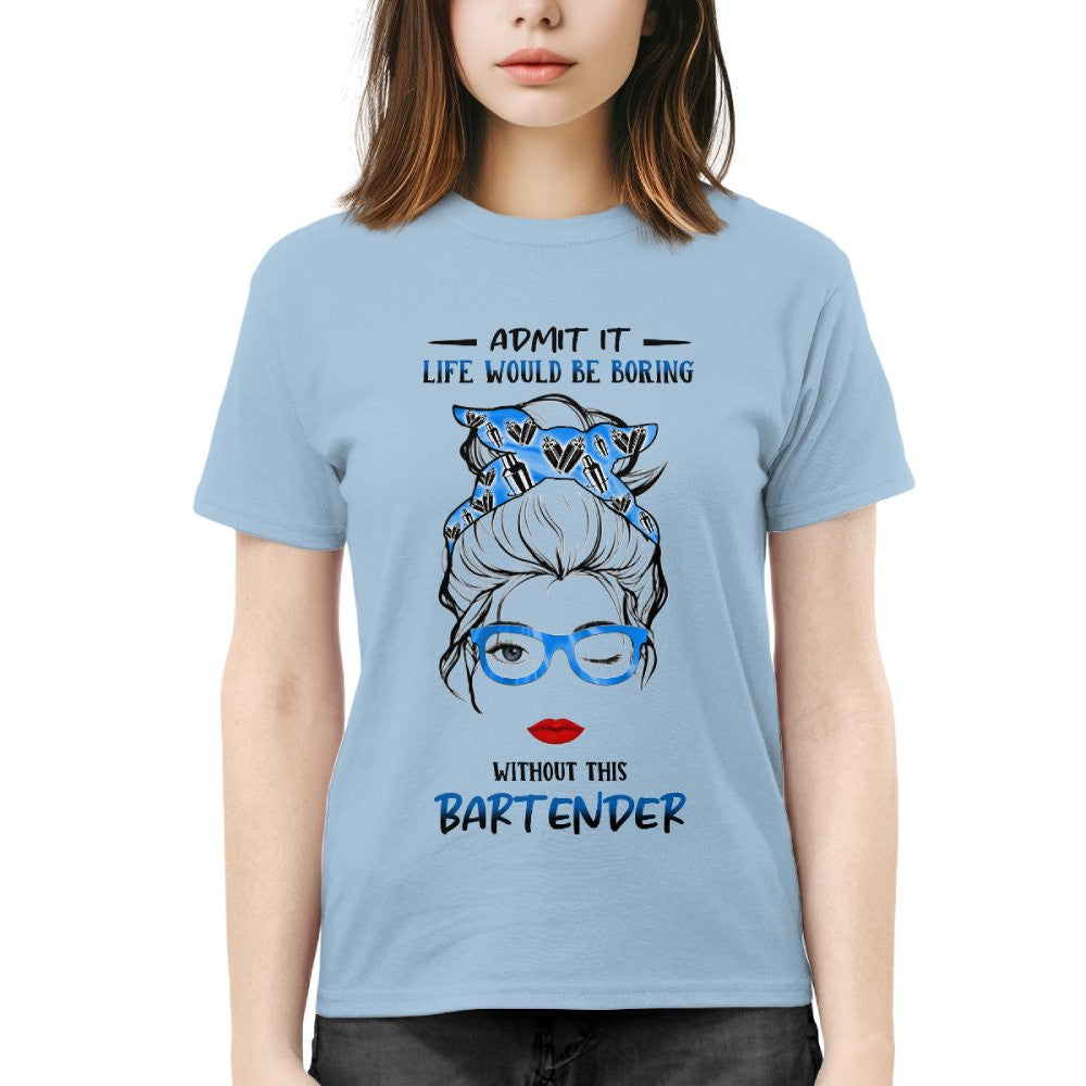 Admit It Life Would Be Boring - Bartender Funny Quote T-Shirt, Hoodie & More - grunx260804-0069