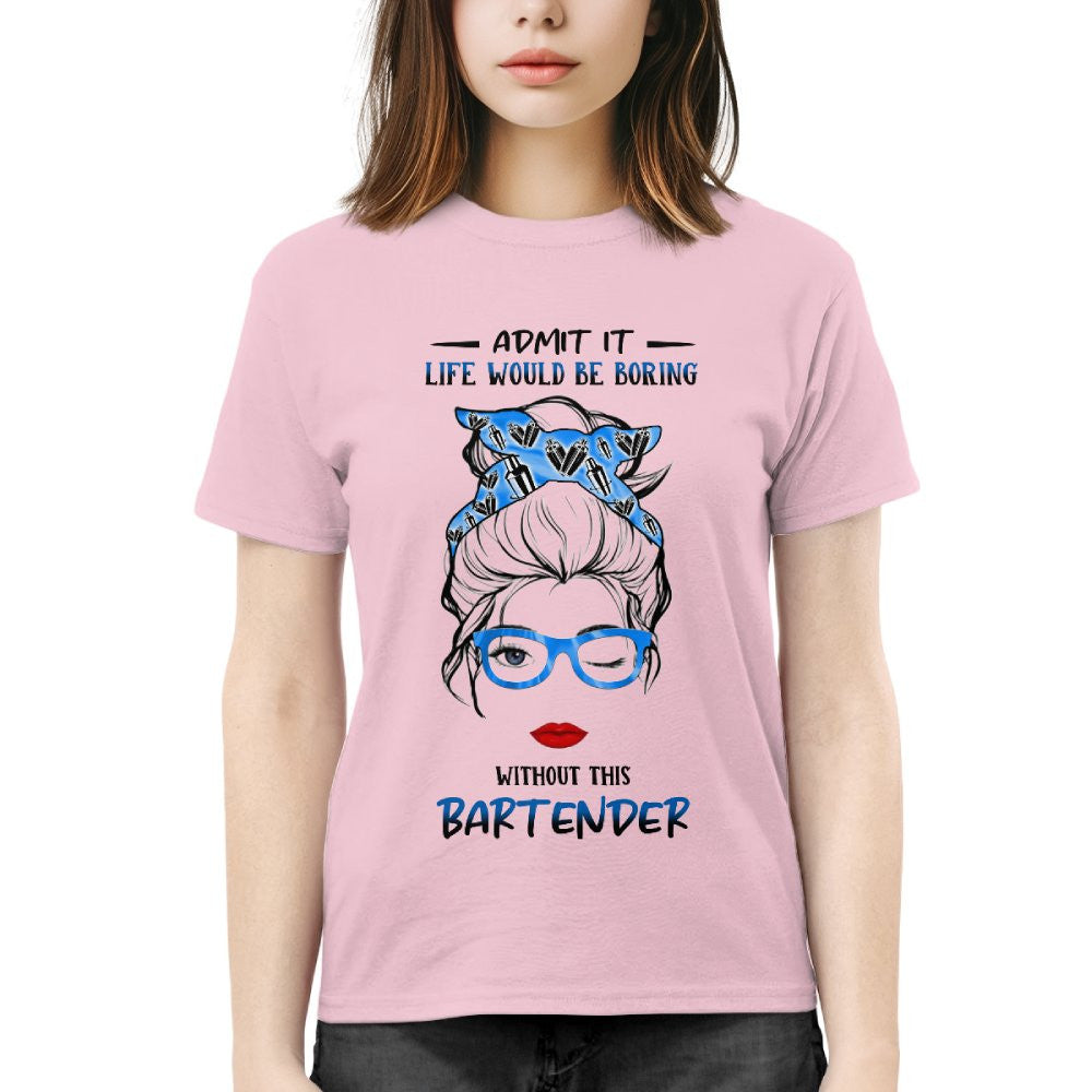 Admit It Life Would Be Boring - Bartender Funny Quote T-Shirt, Hoodie & More - grunx260804-0069