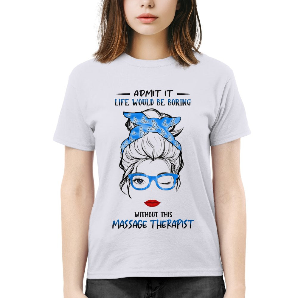 Admit It Life Would Be Boring - Massage Therapist Funny Quote T-Shirt, Hoodie & More - grunx260804-0070