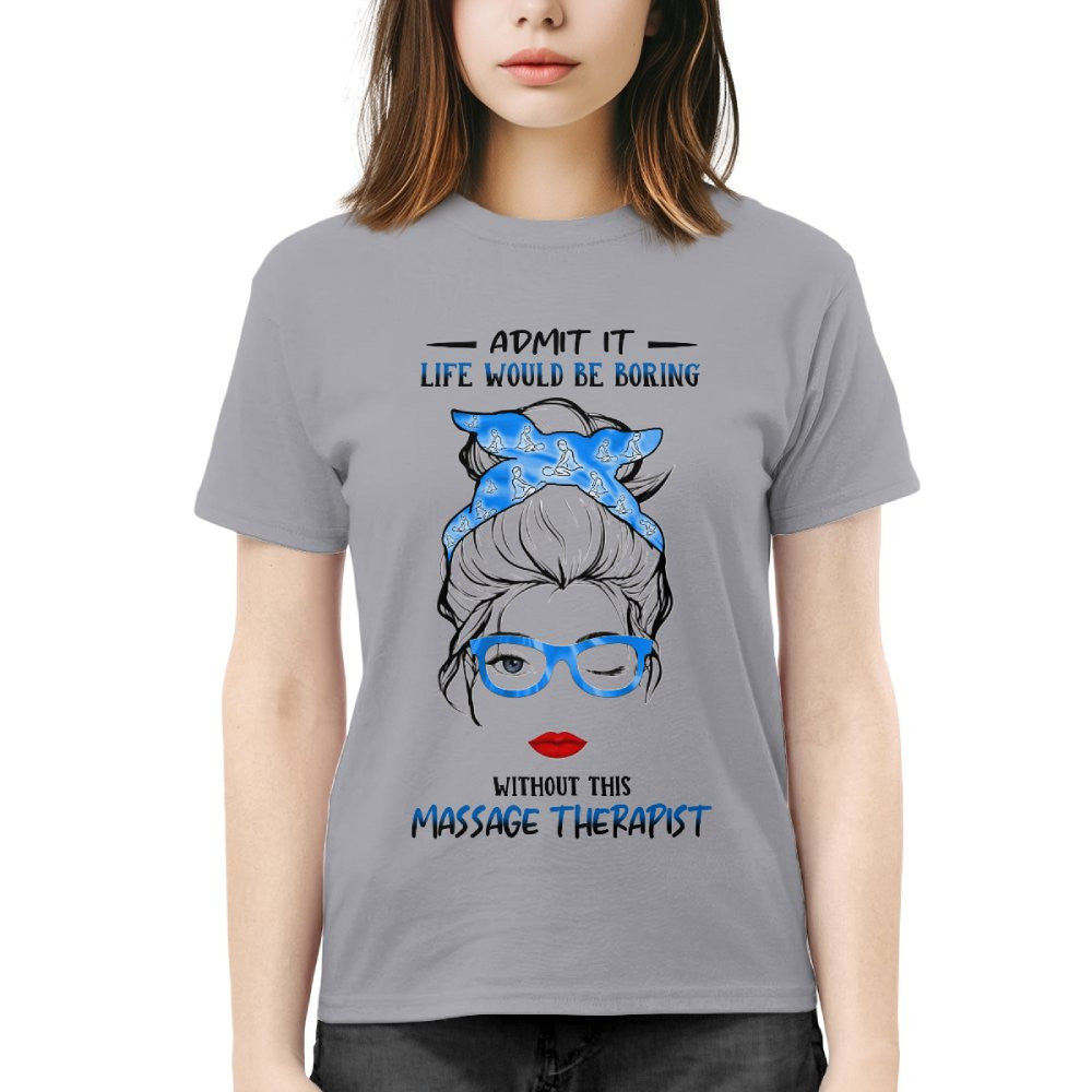 Admit It Life Would Be Boring - Massage Therapist Funny Quote T-Shirt, Hoodie & More - grunx260804-0070