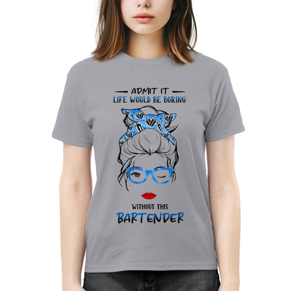 Admit It Life Would Be Boring - Bartender Funny Quote T-Shirt, Hoodie & More - grunx260804-0069