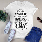 Admit It Life Boring Without CNA - Nurse Humor Apparel T-Shirt, Hoodie & More - grunx260804-0068