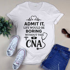 Admit It Life Boring Without CNA - Nurse Humor Apparel T-Shirt, Hoodie & More - grunx260804-0068