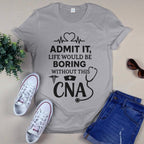 Admit It Life Boring Without CNA - Nurse Humor Apparel T-Shirt, Hoodie & More - grunx260804-0068