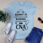 Admit It Life Boring Without CNA - Nurse Humor Apparel T-Shirt, Hoodie & More - grunx260804-0068