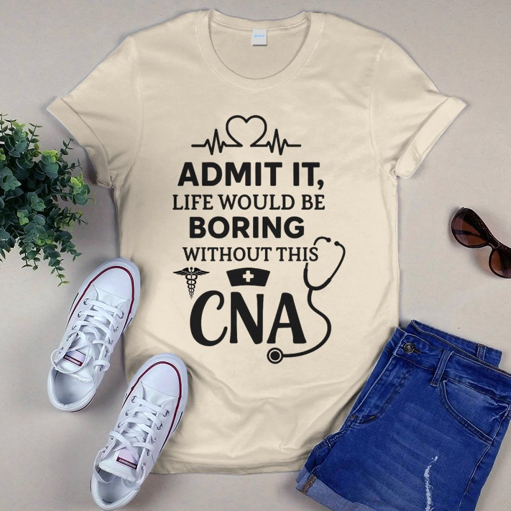 Admit It Life Boring Without CNA - Nurse Humor Apparel T-Shirt, Hoodie & More - grunx260804-0068