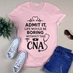 Admit It Life Boring Without CNA - Nurse Humor Apparel T-Shirt, Hoodie & More - grunx260804-0068