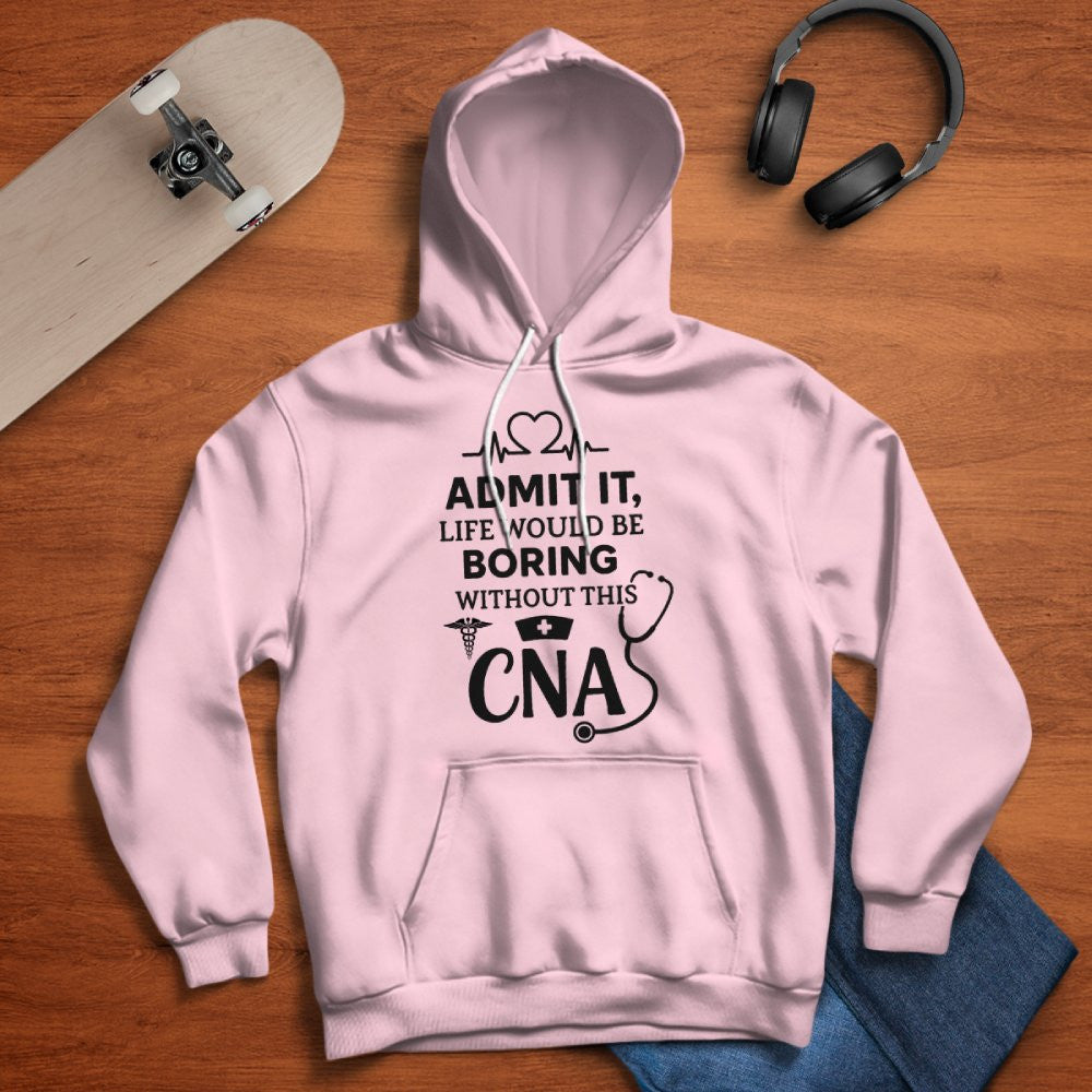 Admit It Life Boring Without CNA - Nurse Humor Apparel T-Shirt, Hoodie & More - grunx260804-0068