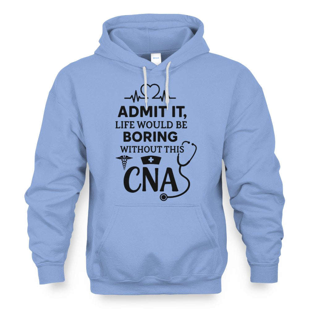 Admit It Life Boring Without CNA - Nurse Humor Apparel T-Shirt, Hoodie & More - grunx260804-0068