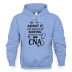Admit It Life Boring Without CNA - Nurse Humor Apparel T-Shirt, Hoodie & More - grunx260804-0068