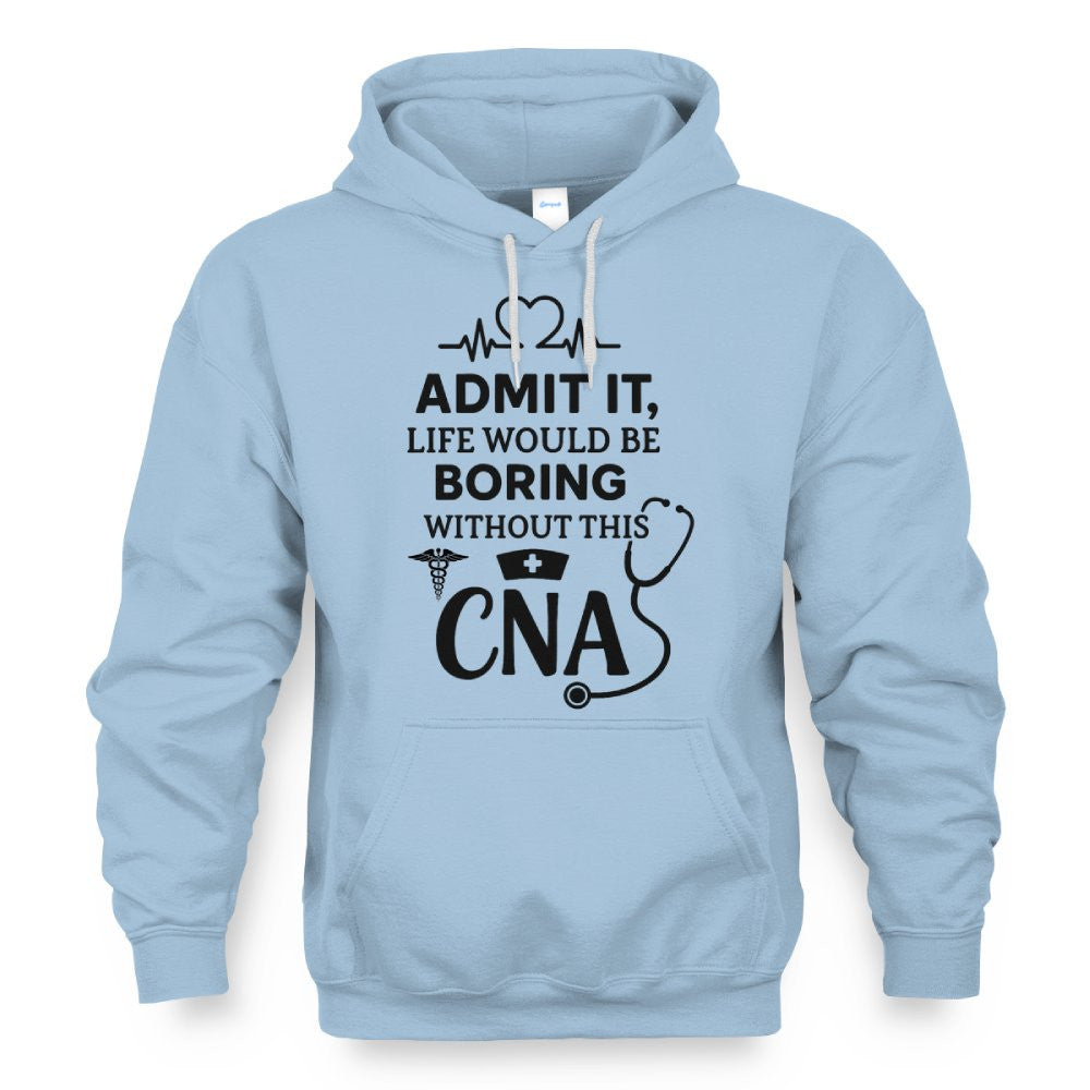 Admit It Life Boring Without CNA - Nurse Humor Apparel T-Shirt, Hoodie & More - grunx260804-0068