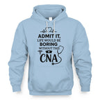 Admit It Life Boring Without CNA - Nurse Humor Apparel T-Shirt, Hoodie & More - grunx260804-0068