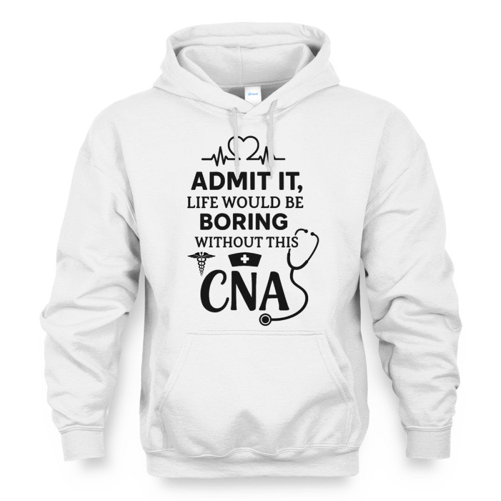 Admit It Life Boring Without CNA - Nurse Humor Apparel T-Shirt, Hoodie & More - grunx260804-0068