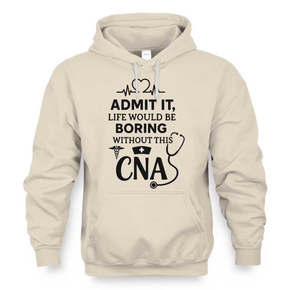 Admit It Life Boring Without CNA - Nurse Humor Apparel T-Shirt, Hoodie & More - grunx260804-0068