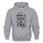 Admit It Life Boring Without CNA - Nurse Humor Apparel T-Shirt, Hoodie & More - grunx260804-0068