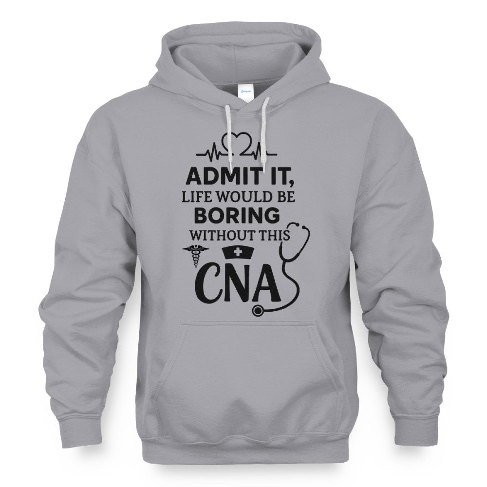 Admit It Life Boring Without CNA - Nurse Humor Apparel T-Shirt, Hoodie & More - grunx260804-0068