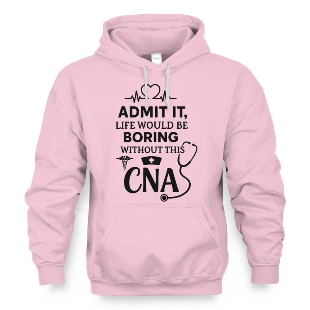 Admit It Life Boring Without CNA - Nurse Humor Apparel T-Shirt, Hoodie & More - grunx260804-0068