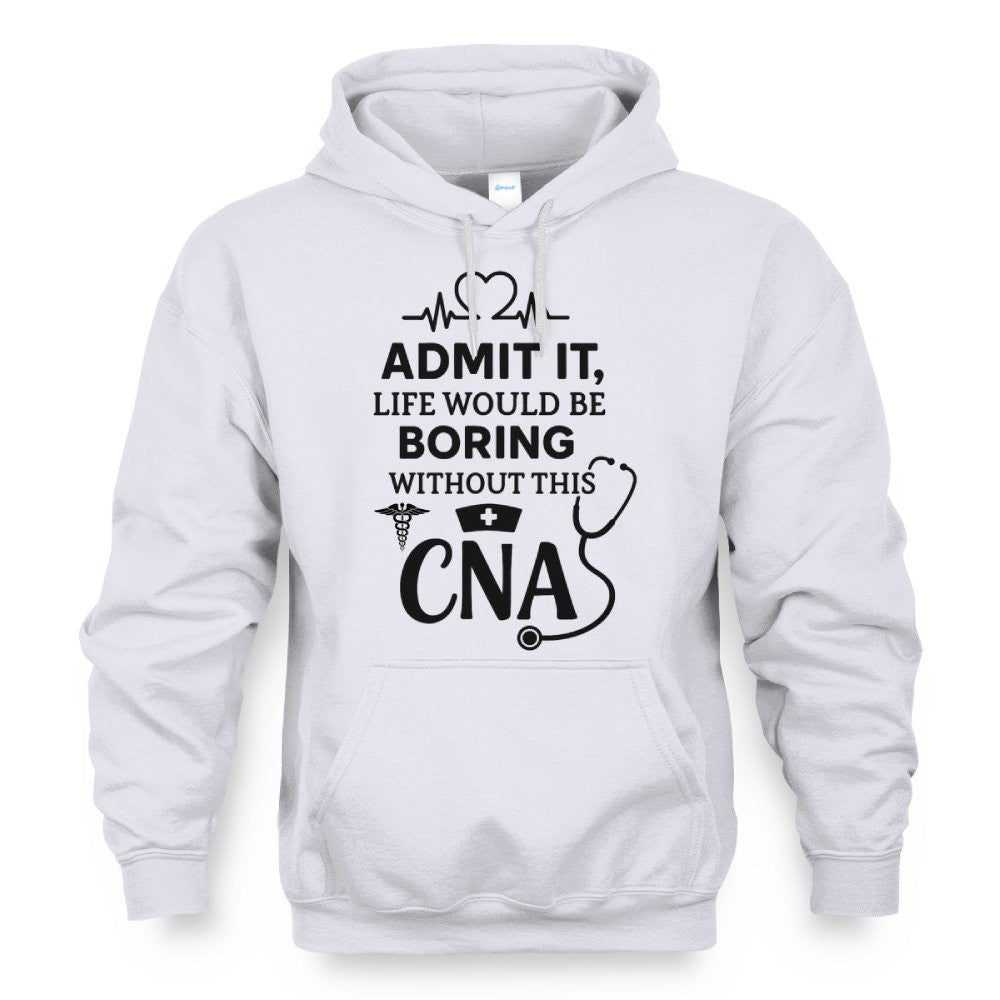 Admit It Life Boring Without CNA - Nurse Humor Apparel T-Shirt, Hoodie & More - grunx260804-0068