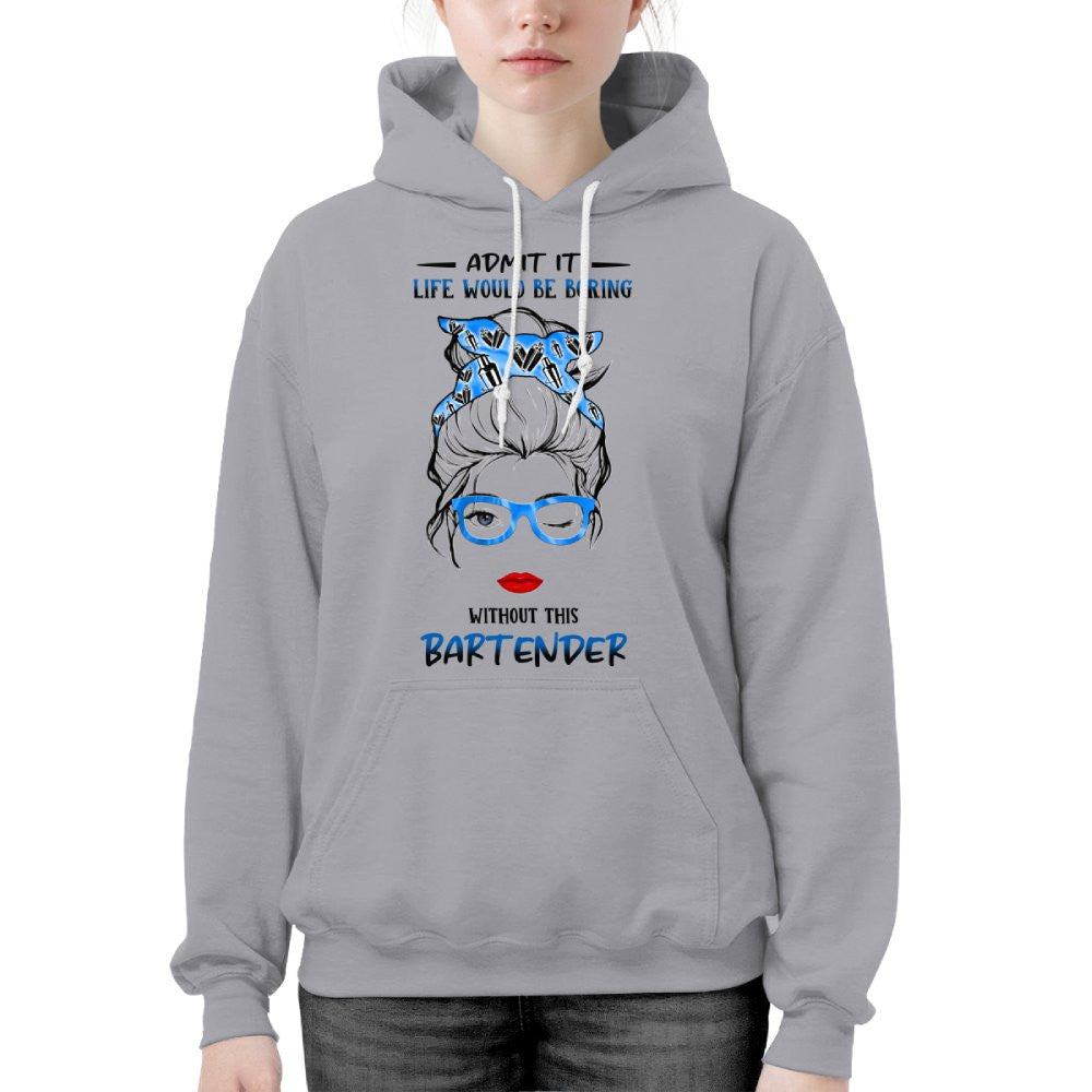 Admit It Life Would Be Boring - Bartender Funny Quote T-Shirt, Hoodie & More - grunx260804-0069