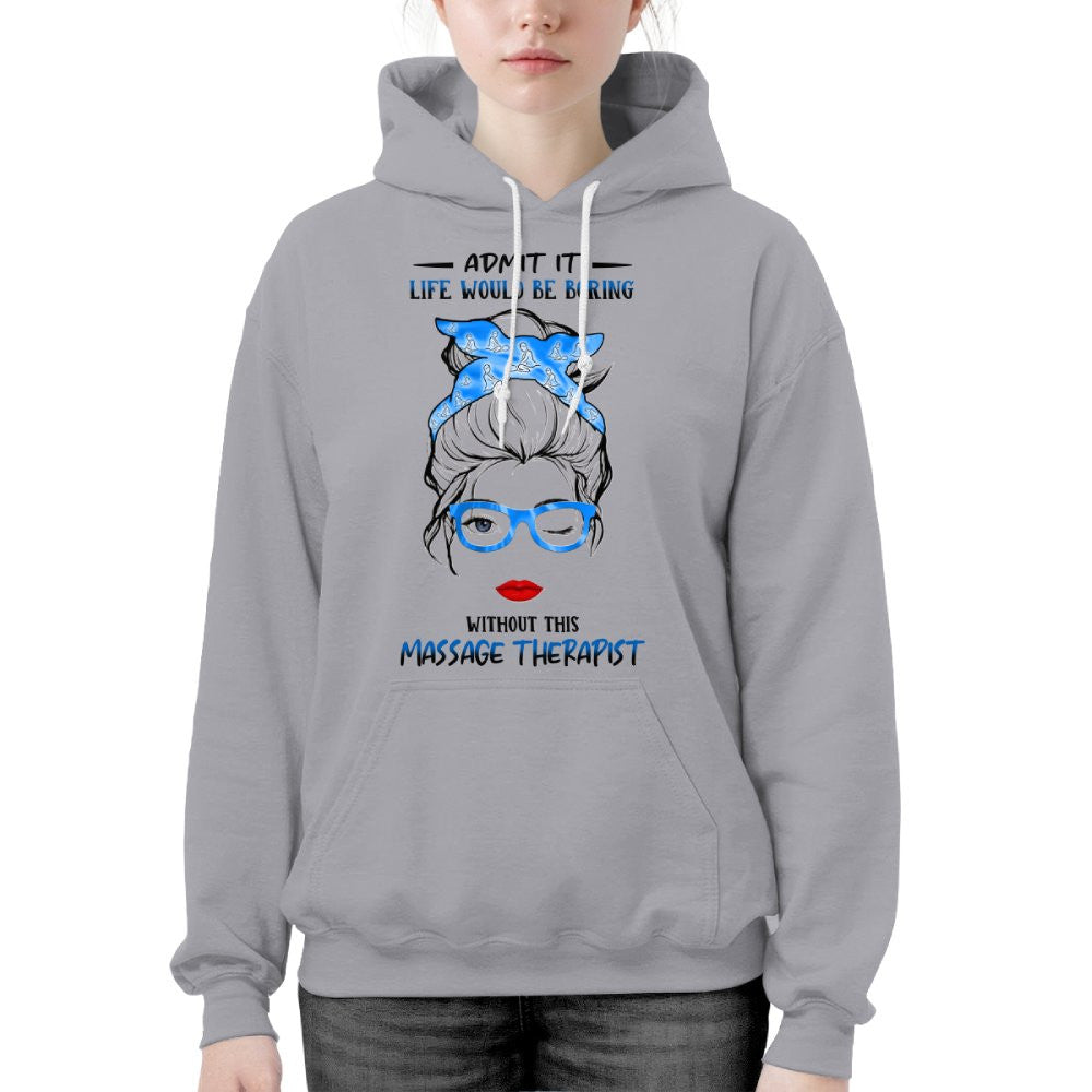 Admit It Life Would Be Boring - Massage Therapist Funny Quote T-Shirt, Hoodie & More - grunx260804-0070