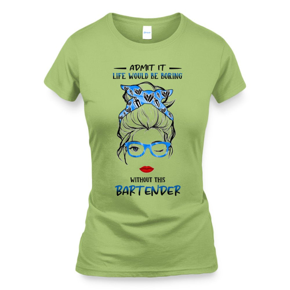 Admit It Life Would Be Boring - Bartender Funny Quote T-Shirt, Hoodie & More - grunx260804-0069