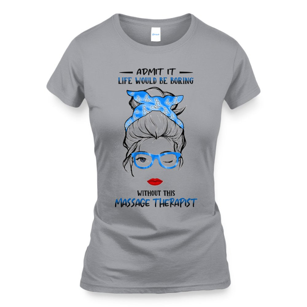 Admit It Life Would Be Boring - Massage Therapist Funny Quote T-Shirt, Hoodie & More - grunx260804-0070