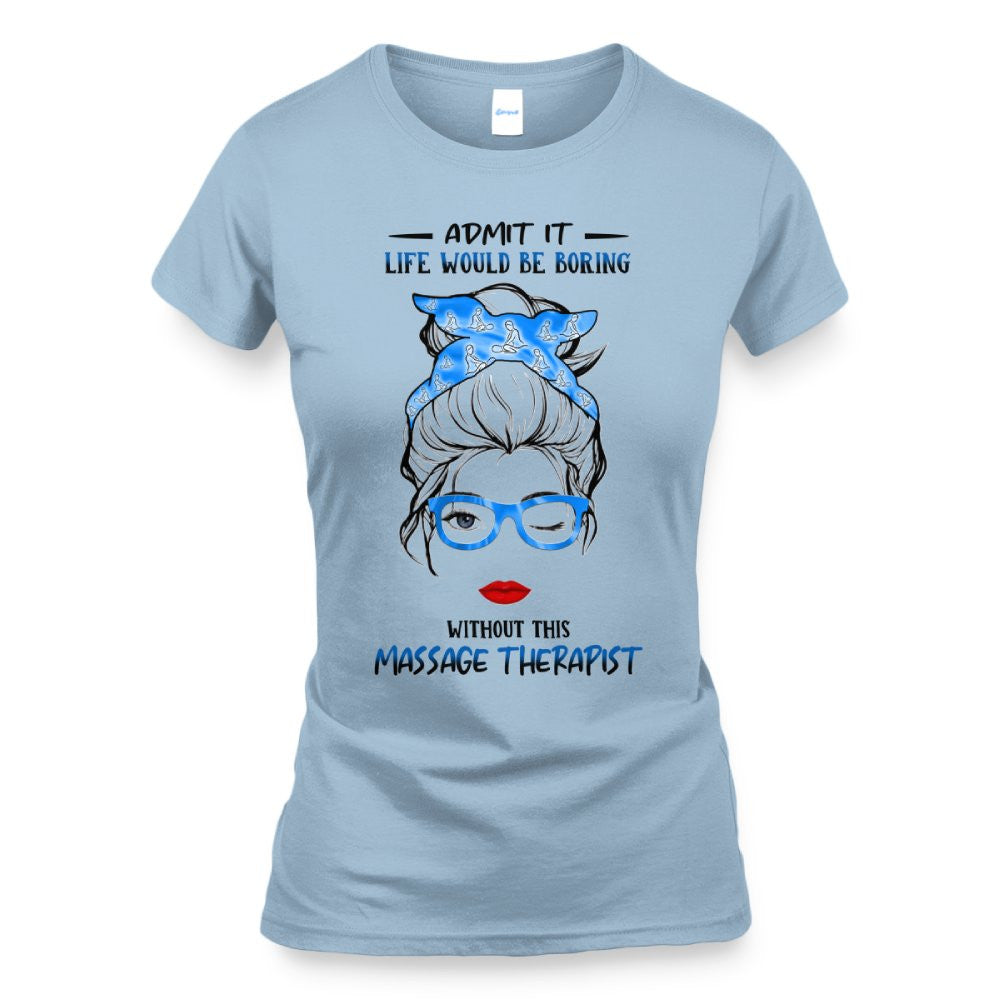 Admit It Life Would Be Boring - Massage Therapist Funny Quote T-Shirt, Hoodie & More - grunx260804-0070