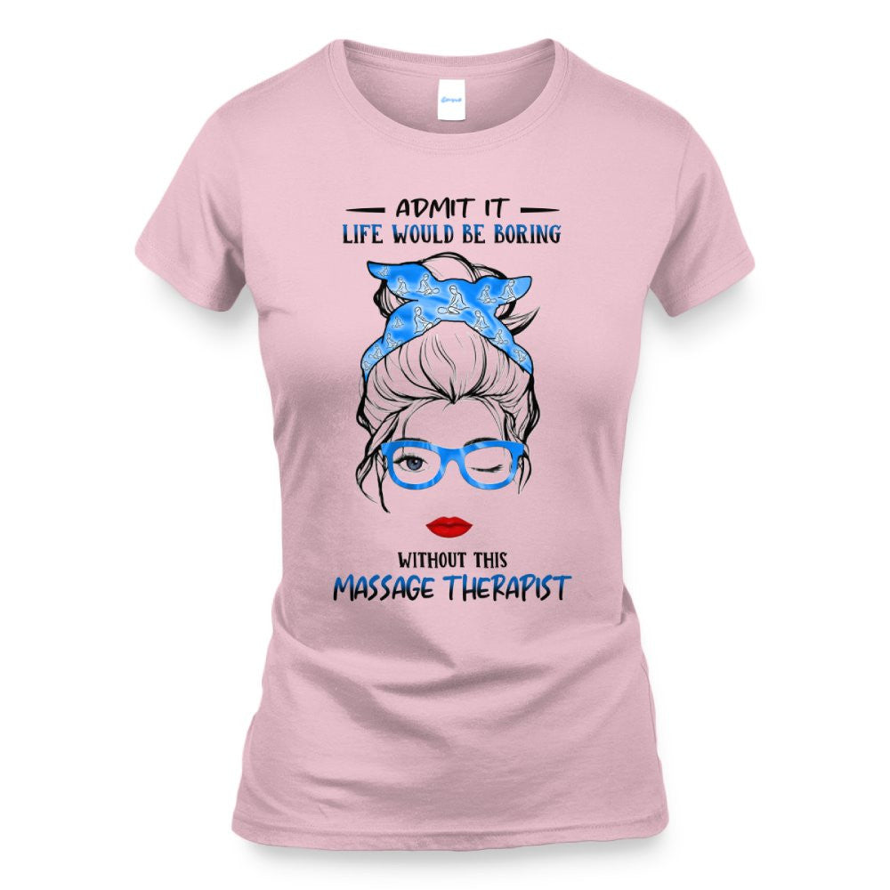 Admit It Life Would Be Boring - Massage Therapist Funny Quote T-Shirt, Hoodie & More - grunx260804-0070