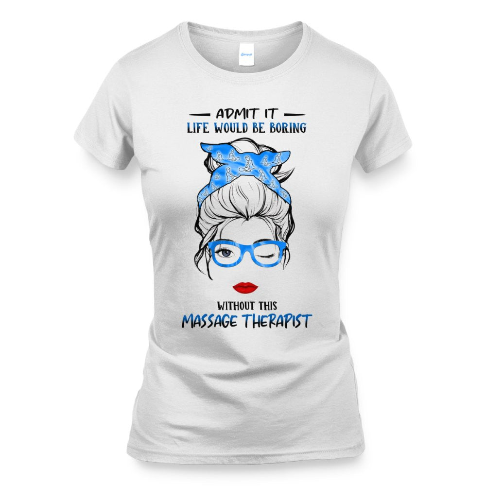 Admit It Life Would Be Boring - Massage Therapist Funny Quote T-Shirt, Hoodie & More - grunx260804-0070
