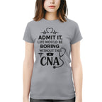 Admit It Life Boring Without CNA - Nurse Humor Apparel T-Shirt, Hoodie & More - grunx260804-0068